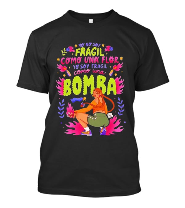 Yo No Soy Frágil Como Una Flor Yo Soy Frágil Como Una Bomba Mujer Con Fuego Y Explosiones T-Shirt
