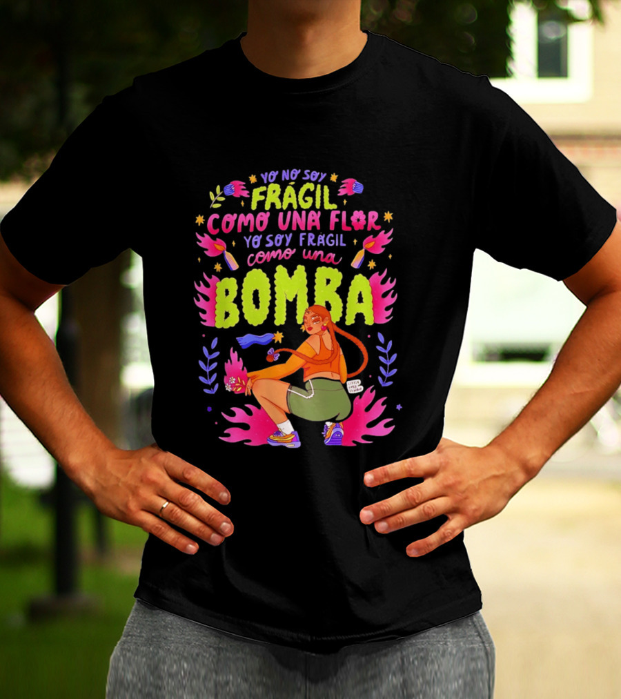 Yo No Soy Frágil Como Una Flor Yo Soy Frágil Como Una Bomba Mujer Con Fuego Y Explosiones T-Shirt