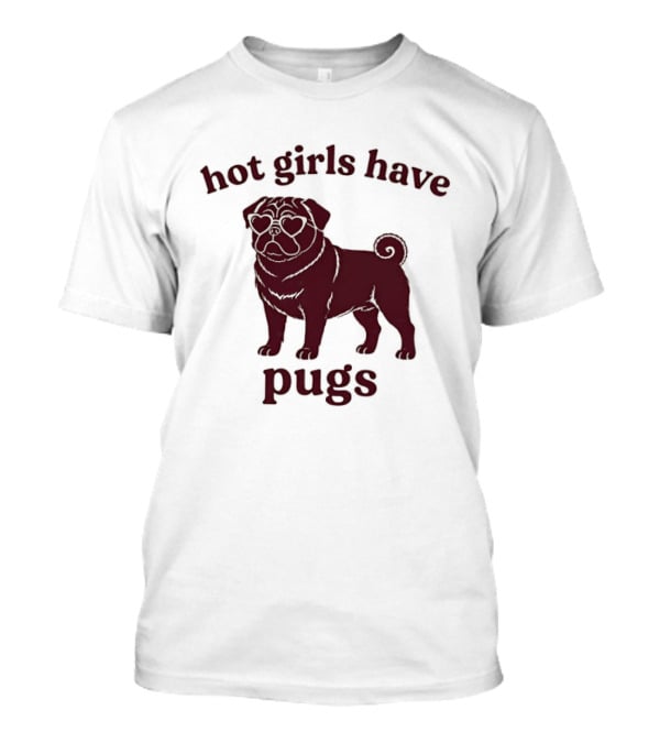 Hot Girls Have Pugs T-Shirt