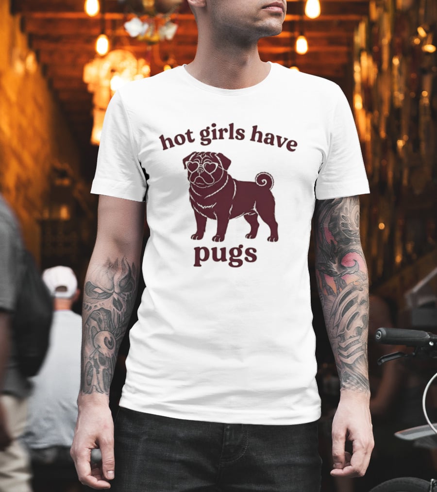 Hot Girls Have Pugs T-Shirt