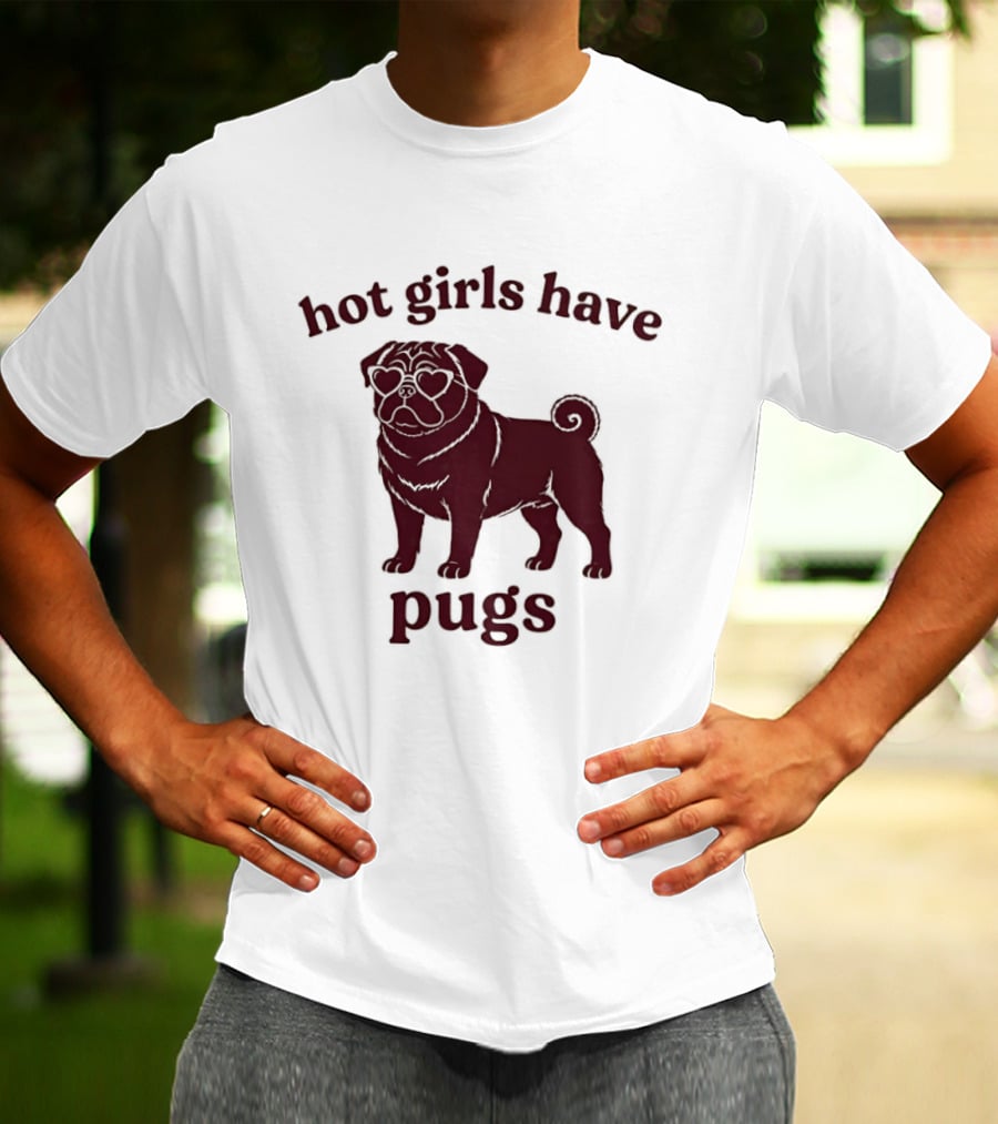 Hot Girls Have Pugs T-Shirt