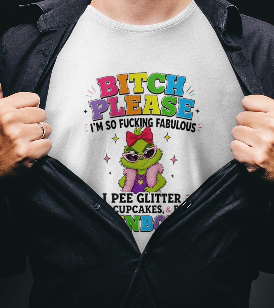 Bitch Please I'm So Fucking Fabulous I Pee Glitter Shit Cupcakes & Fart Rainbows T-Shirt