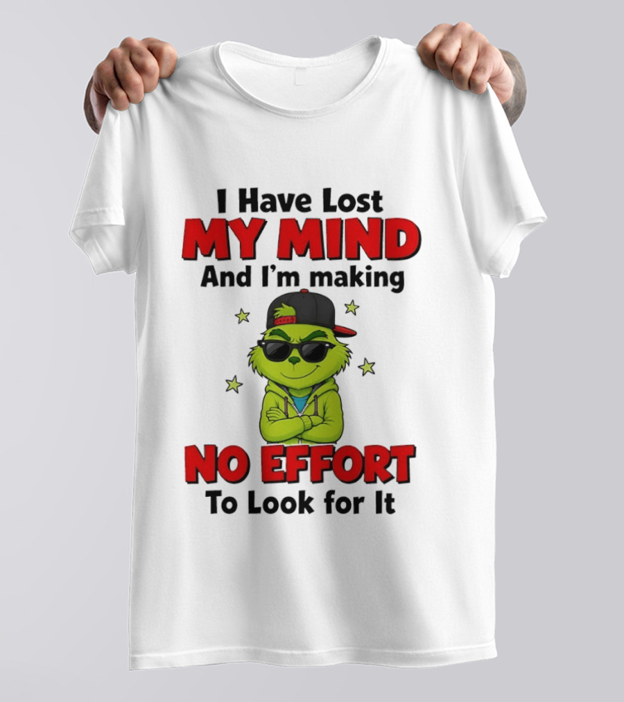 Grinch I Have Lost My Mind And I'm Making No Effort To Look For It T-Shirt