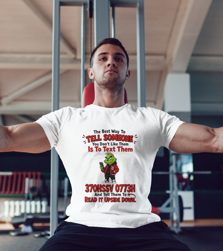 Grinch The Best Way To Tell Someone You Don't Like Them Is To Text 370HSSV 0773H Read It Upside Down T-Shirt