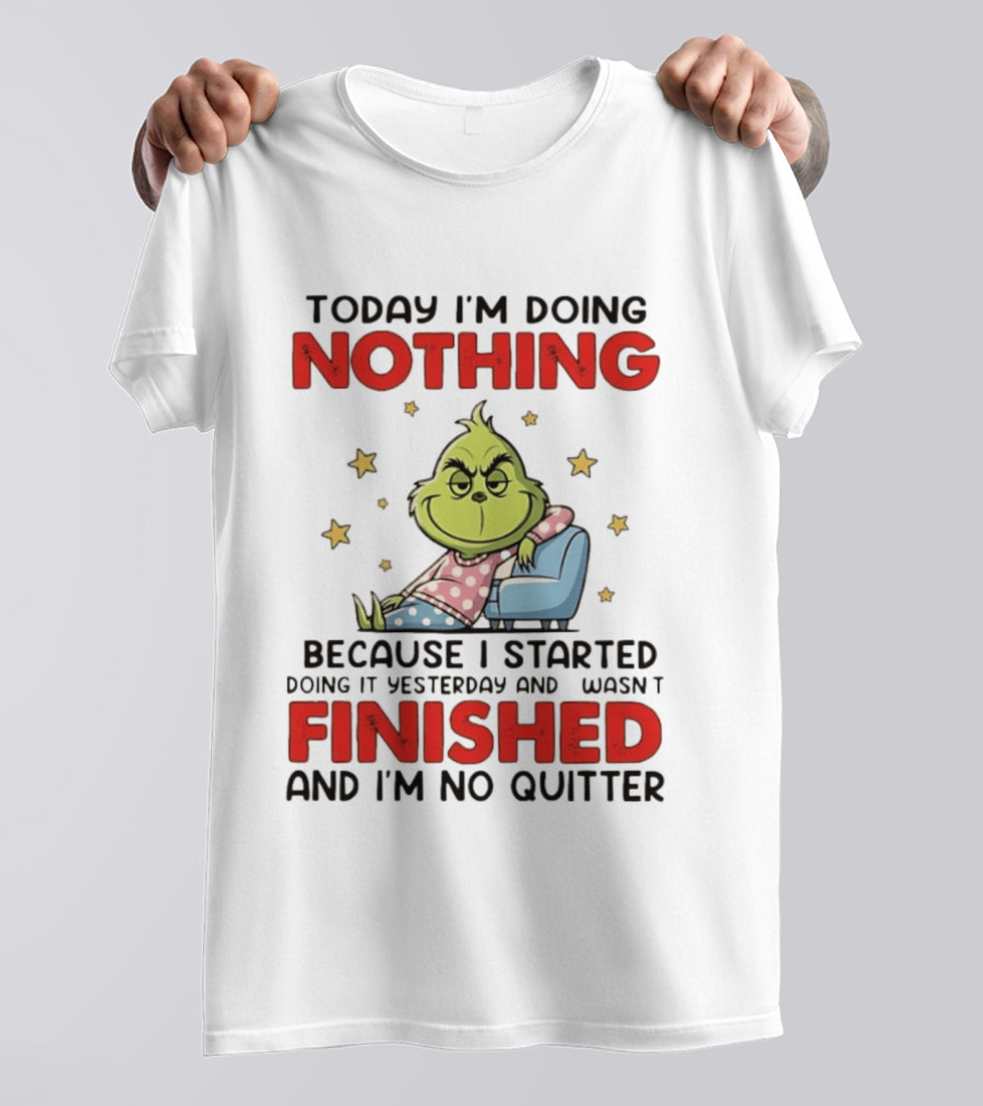 Grinch Today I'm Doing Nothing Lazy Humor Finished No Quitter T-Shirt
