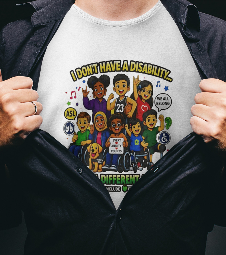 I Don't Have A Disability I Have A Different Ability Every Ability Counts Respect Include Empower Unite T-Shirt