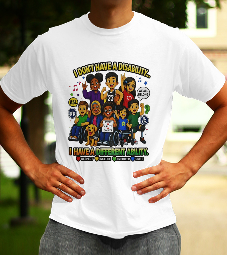 I Don't Have A Disability I Have A Different Ability Every Ability Counts Respect Include Empower Unite T-Shirt