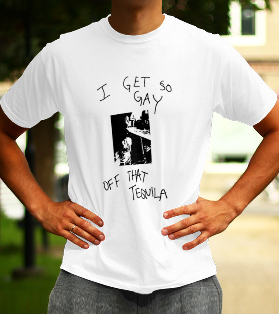 I Get So Gay Off That Tequila T-Shirt