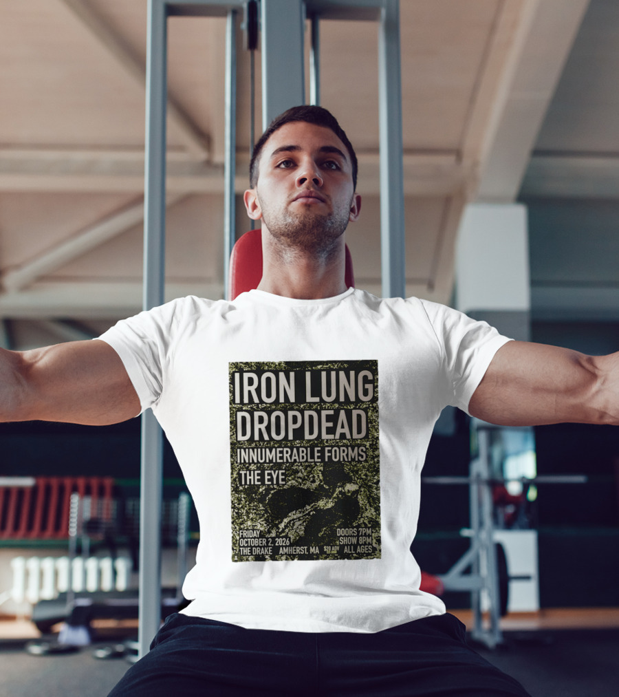 Iron Lung Dropdead Innumerable Forms The Eye Live Concert Friday October 2 2026 The Drake Amherst MA T-Shirt