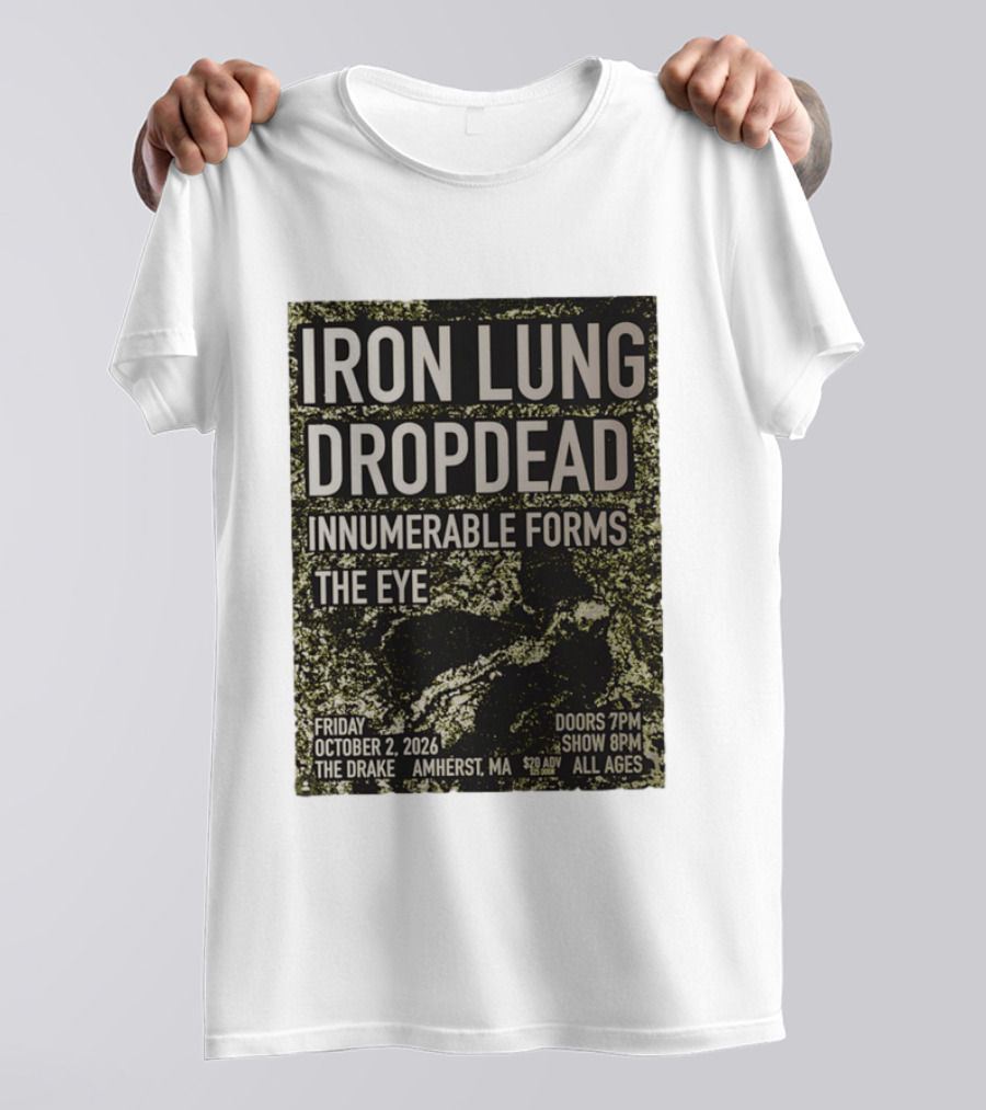 Iron Lung Dropdead Innumerable Forms The Eye Live Concert Friday October 2 2026 The Drake Amherst MA T-Shirt