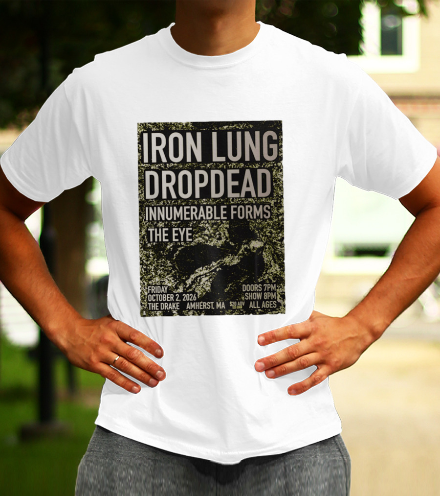Iron Lung Dropdead Innumerable Forms The Eye Live Concert Friday October 2 2026 The Drake Amherst MA T-Shirt