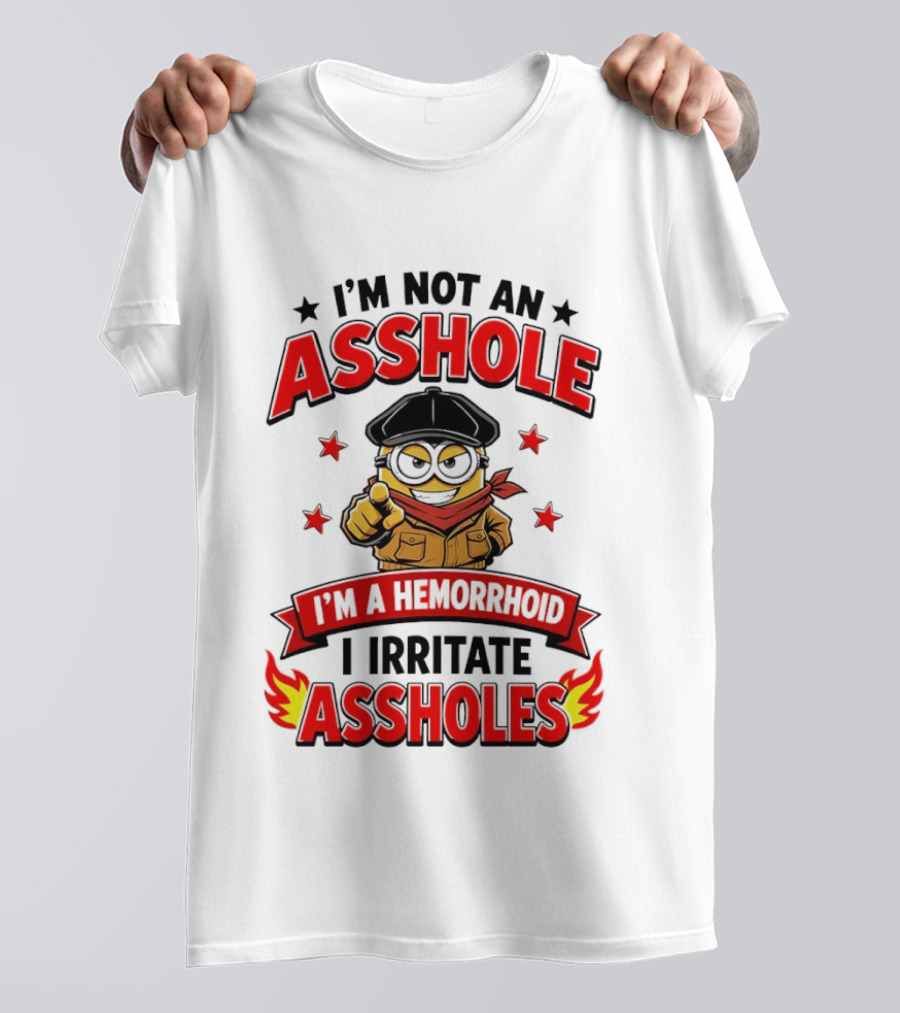 Minion I'm Not An Asshole I'm A Hemorrhoid I Irritate Assholes T-Shirt