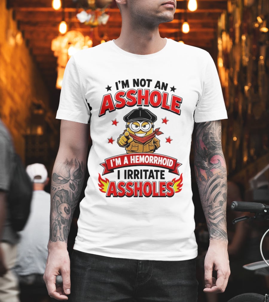 Minion I'm Not An Asshole I'm A Hemorrhoid I Irritate Assholes T-Shirt