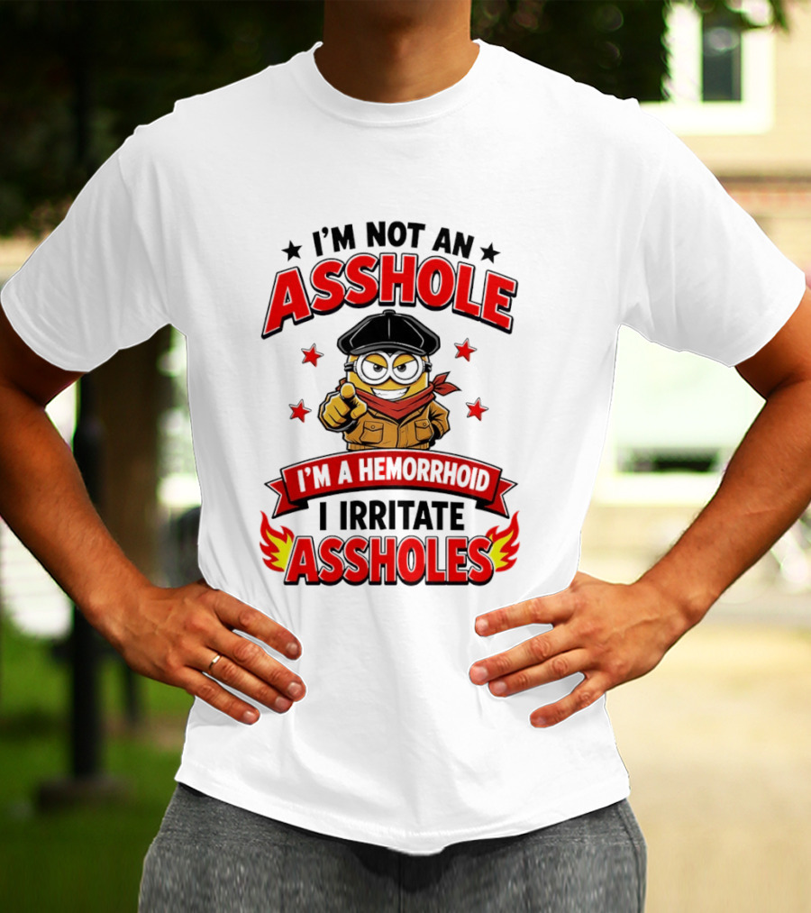 Minion I'm Not An Asshole I'm A Hemorrhoid I Irritate Assholes T-Shirt