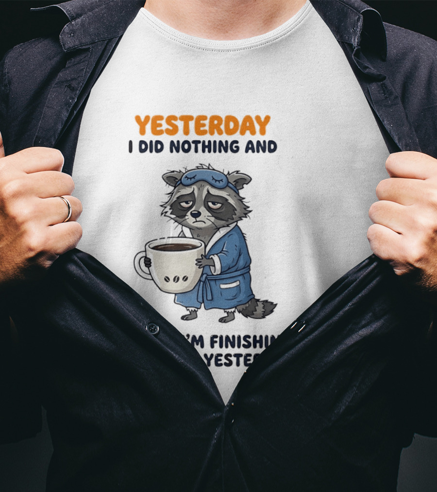 Yesterday I Did Nothing And Today Raccoon Finishing What I Did Yesterday T-Shirt