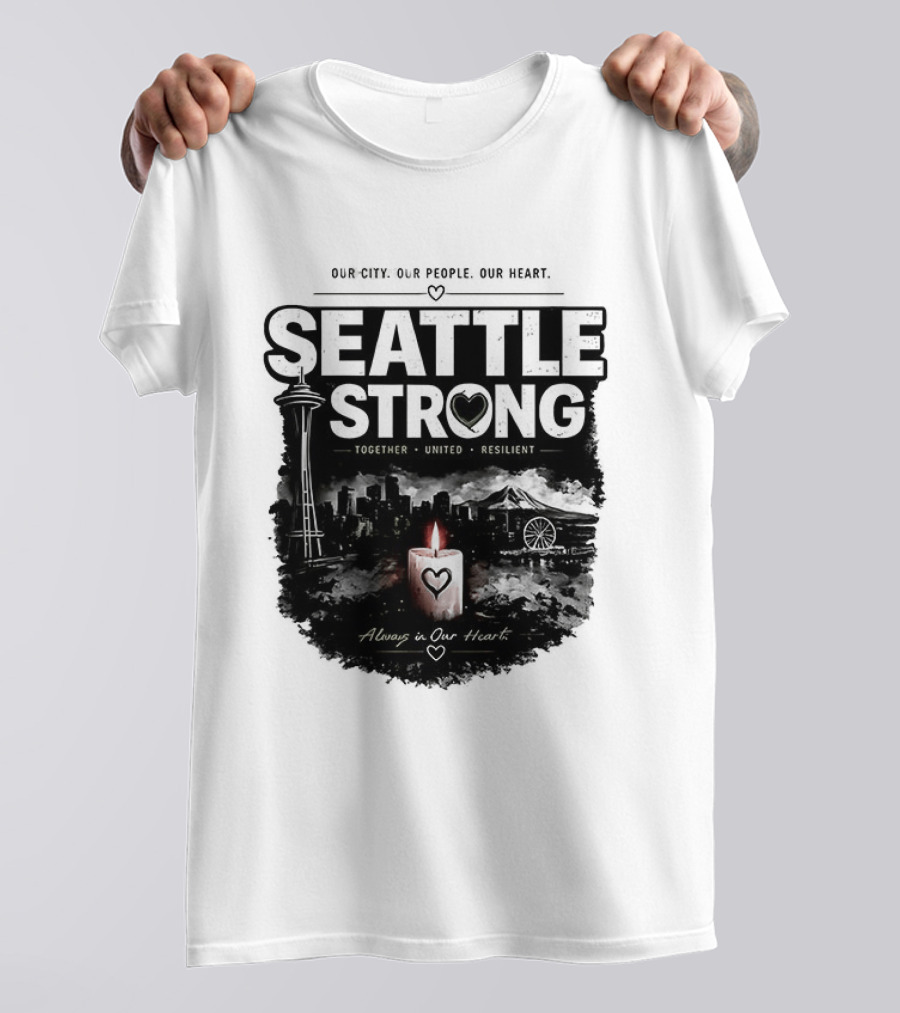 Seattle Strong 2026 Our City Our People Our Heart Together United Resilient Always In Our Heart T-Shirt