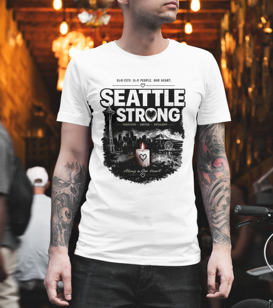 Seattle Strong 2026 Our City Our People Our Heart Together United Resilient Always In Our Heart T-Shirt