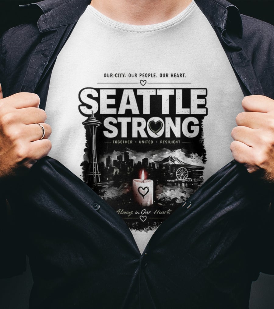 Seattle Strong 2026 Our City Our People Our Heart Together United Resilient Always In Our Heart T-Shirt