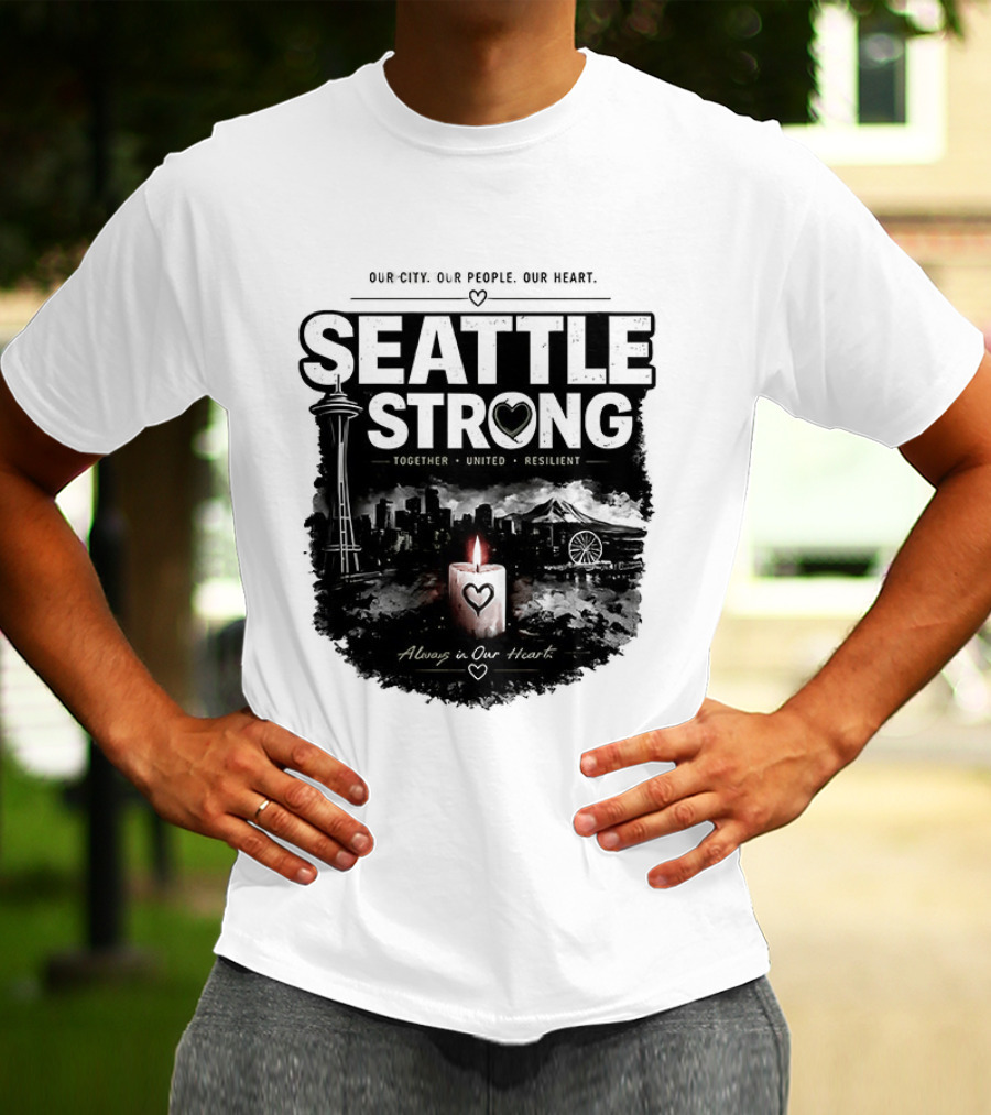 Seattle Strong 2026 Our City Our People Our Heart Together United Resilient Always In Our Heart T-Shirt