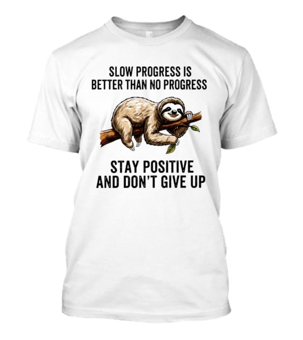 Slow Progress Is Better Than No Progress Stay Positive Sloth Motivation T-Shirt