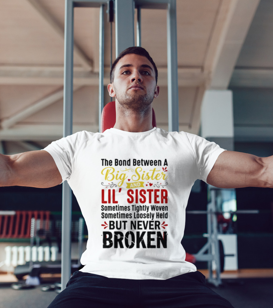The Bond Between A Big Sister And Lil' Sister Sometimes Tightly Woven Sometimes Loosely Held But Never Broken T-Shirt