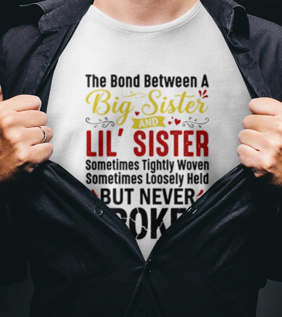 The Bond Between A Big Sister And Lil' Sister Sometimes Tightly Woven Sometimes Loosely Held But Never Broken T-Shirt
