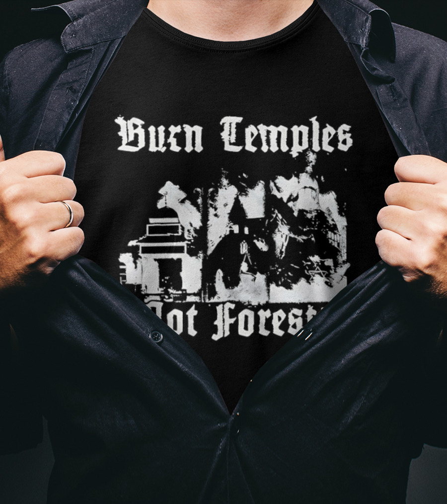 Burn Temples Not Forests Environmental Protest Forest Conservation T-Shirt