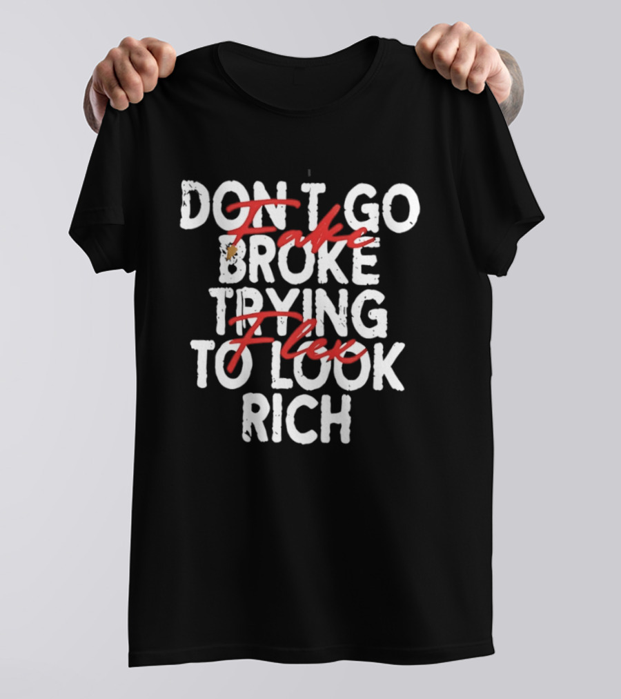 Don't Fake Flex Trying To Look Rich T-Shirt