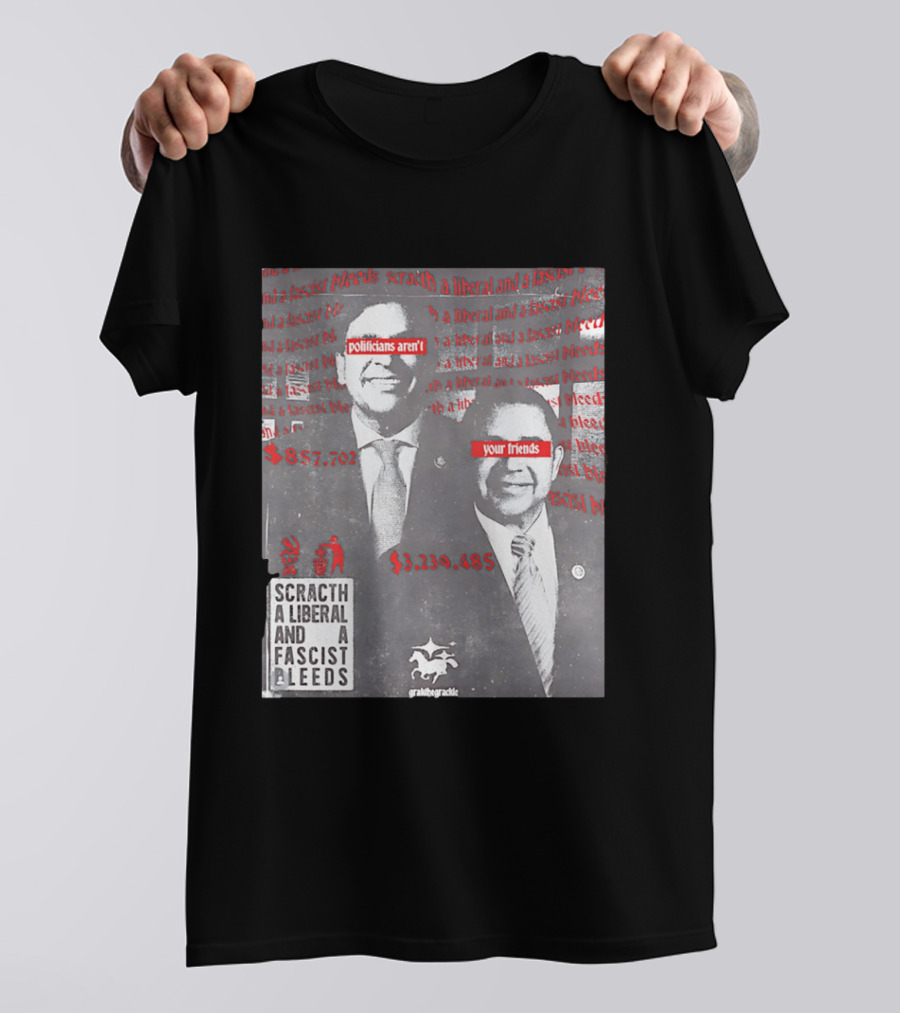 Scratch A Liberal And A Fascist Bleeds Politicians Aren't Your Friends $3,239,485 $857,702 T-Shirt