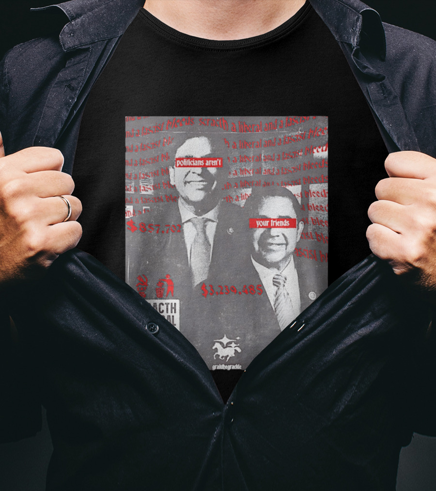 Scratch A Liberal And A Fascist Bleeds Politicians Aren't Your Friends $3,239,485 $857,702 T-Shirt