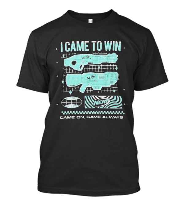 I Came To Win Nerf Game On Always T-Shirt