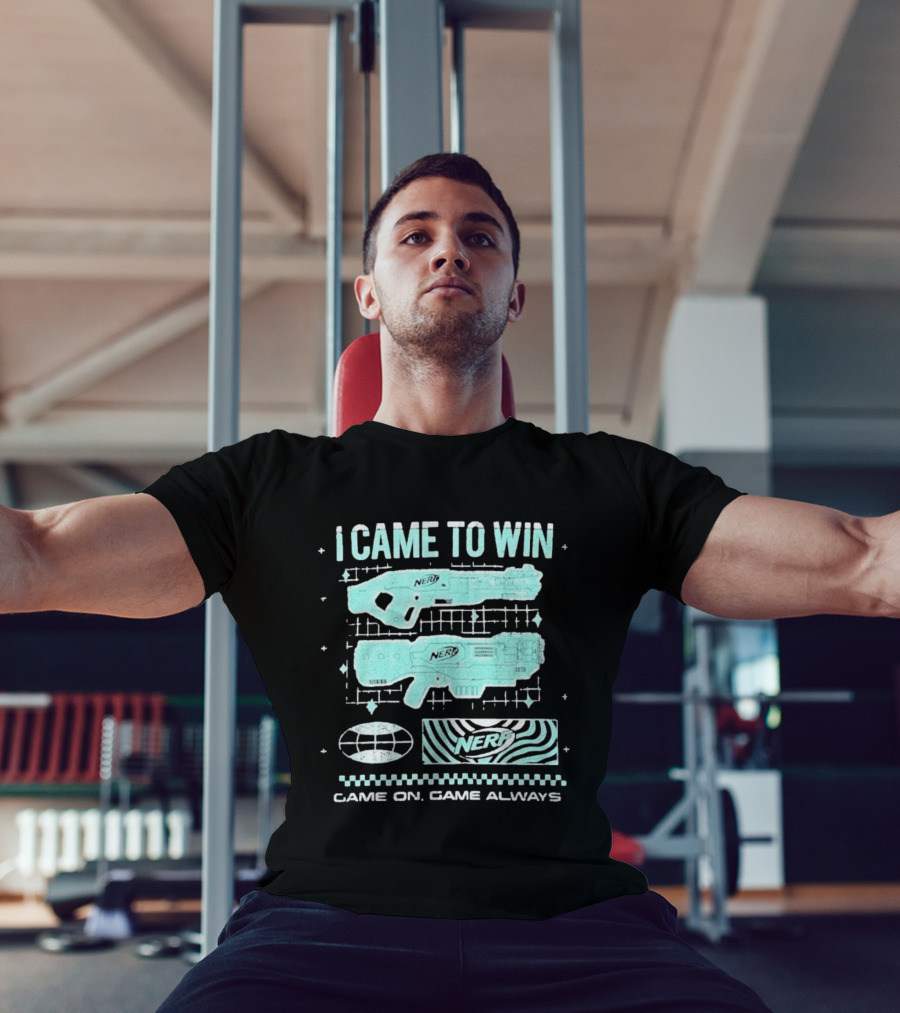 I Came To Win Nerf Game On Always T-Shirt