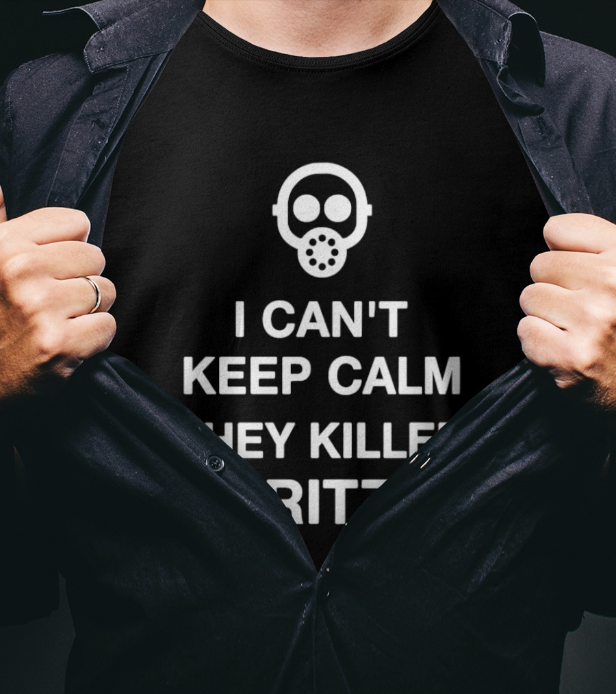 I Can't Keep Calm They Killed Fritz Gas Mask T-Shirt