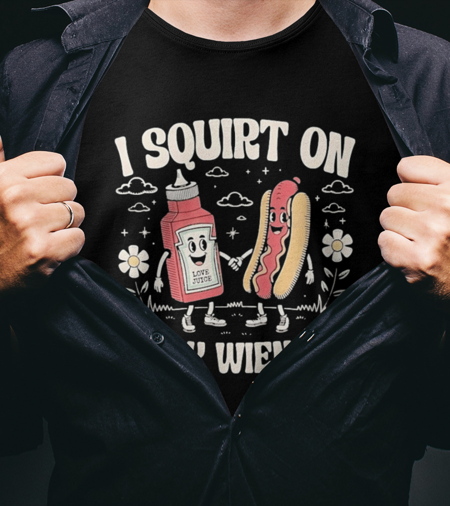 I Squirt On Juicy Wieners Love Juice Ketchup Hot Dog Fun T-Shirt