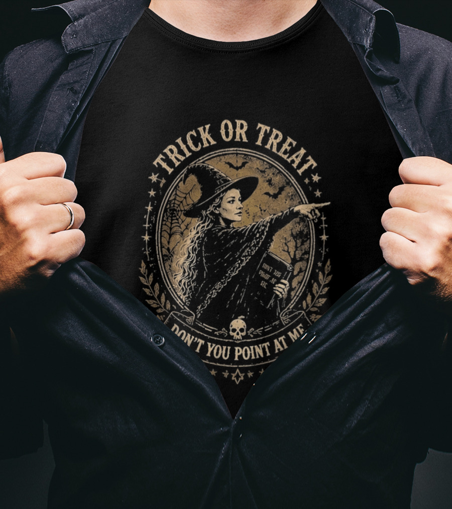Trick Or Treat Witch You Don't Point At Me Halloween T-Shirt