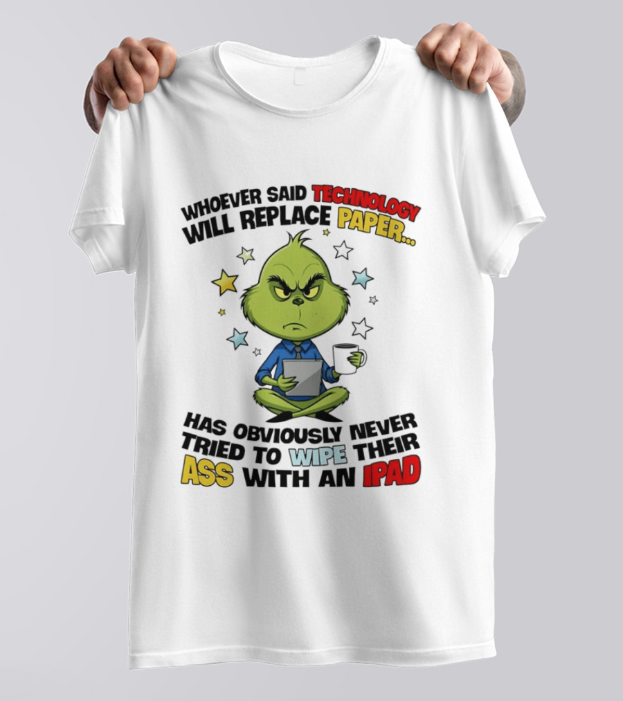 The Grinch Technology Will Replace Paper IPad Whoever Said Has Obviously Never Tried T-Shirt