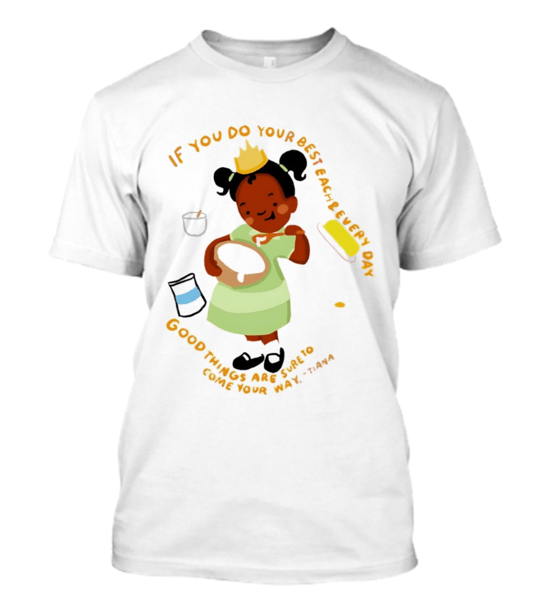 Tiana If You Do Your Best Each And Every Day Good Things Are Sure To Come Your Way T-Shirt