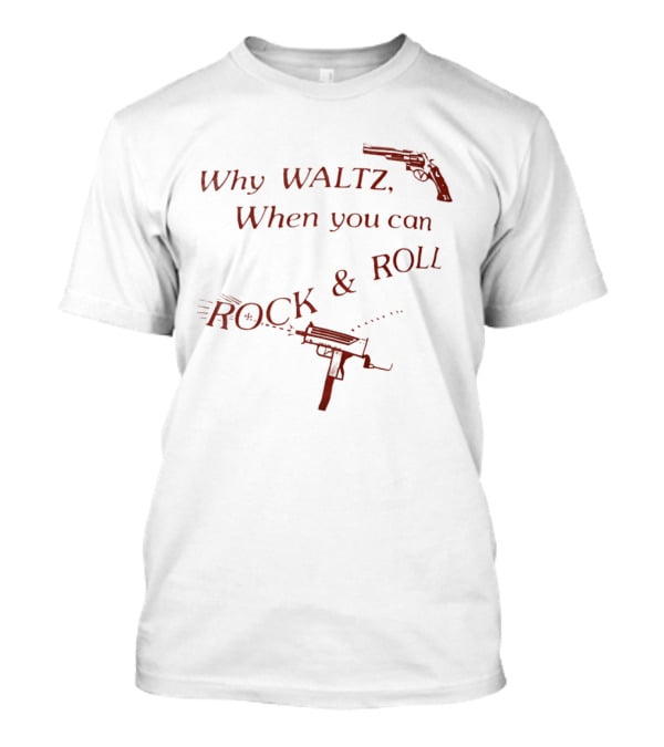 Why Waltz When You Can Rock Roll Gun Machine Gun T-Shirt