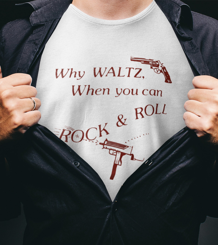 Why Waltz When You Can Rock Roll Gun Machine Gun T-Shirt