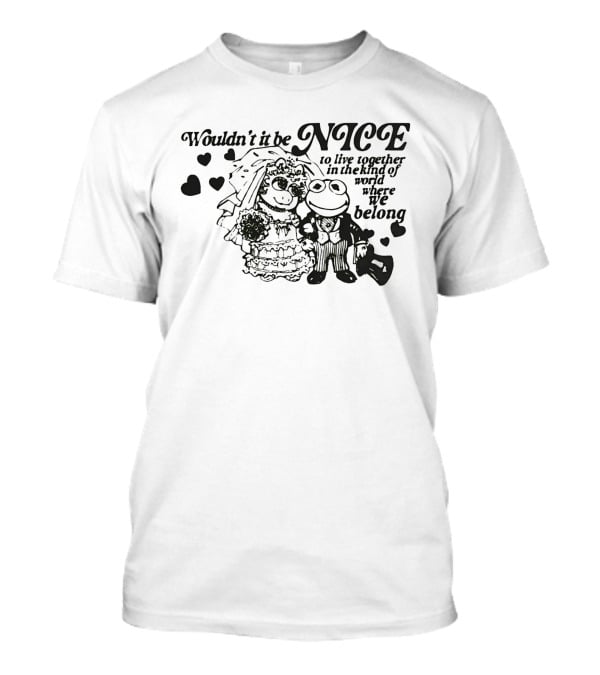 Kermit The Frog Miss Piggy Wouldn't It Be Nice To Live Together Where We Belong T-Shirt