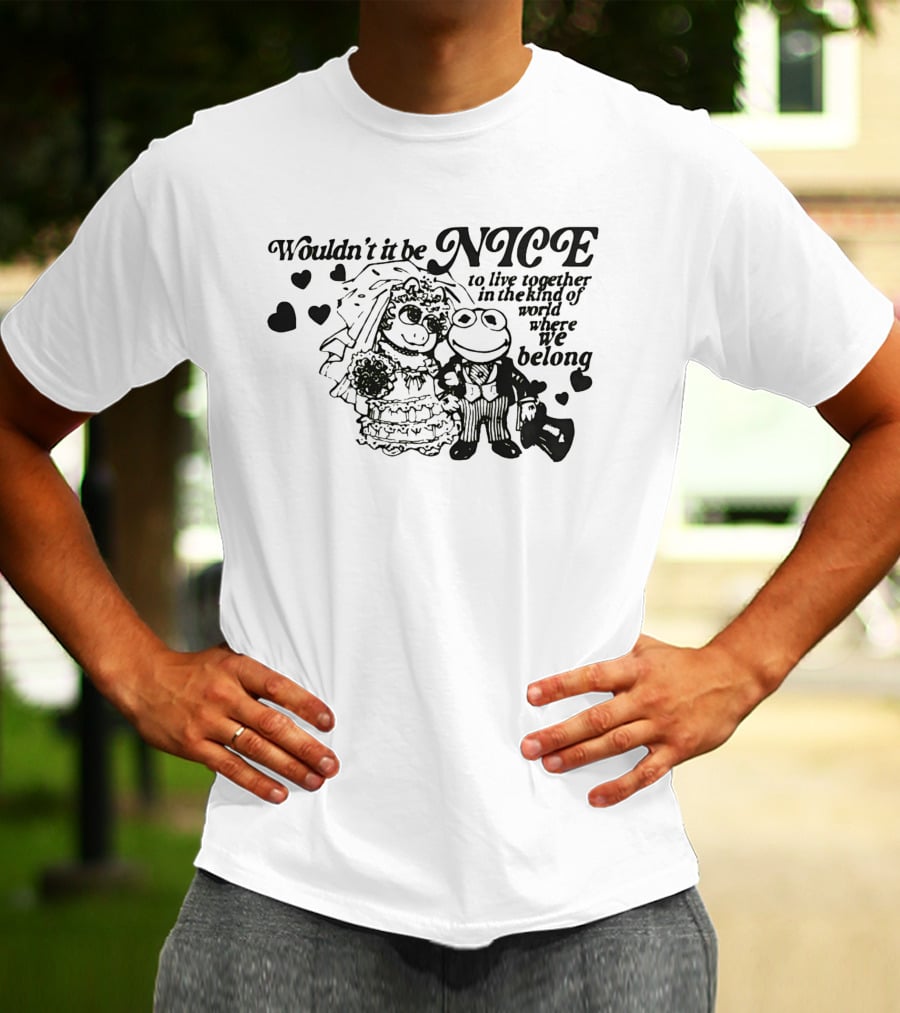 Kermit The Frog Miss Piggy Wouldn't It Be Nice To Live Together Where We Belong T-Shirt