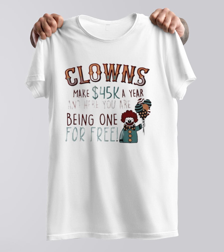 Clowns Make $45k A Year And Here You Are Being One For Free Comic Clown Visual T-Shirt