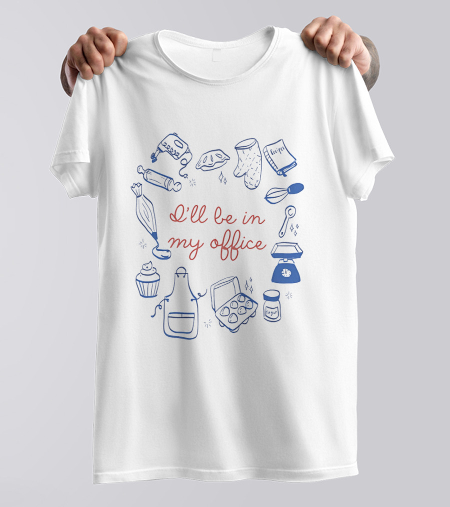 I'll Be In My Office Baking Mixer Rolling Pin Oven Mitt Recipe Book Cupcake Apron Eggs Scale Cookies T-Shirt