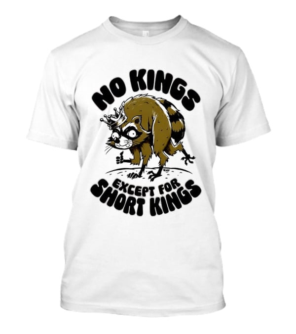 No Kings Except For Short Kings Raccoon King T-Shirt
