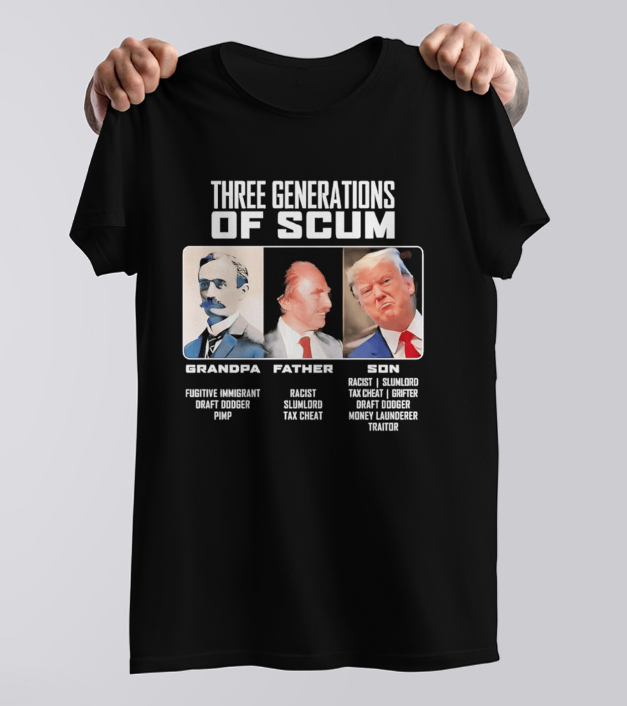Three Generations Of Scum Grandpa Fugitive Immigrant Draft Dodger Pimp Father Racist Son Traitor T-Shirt