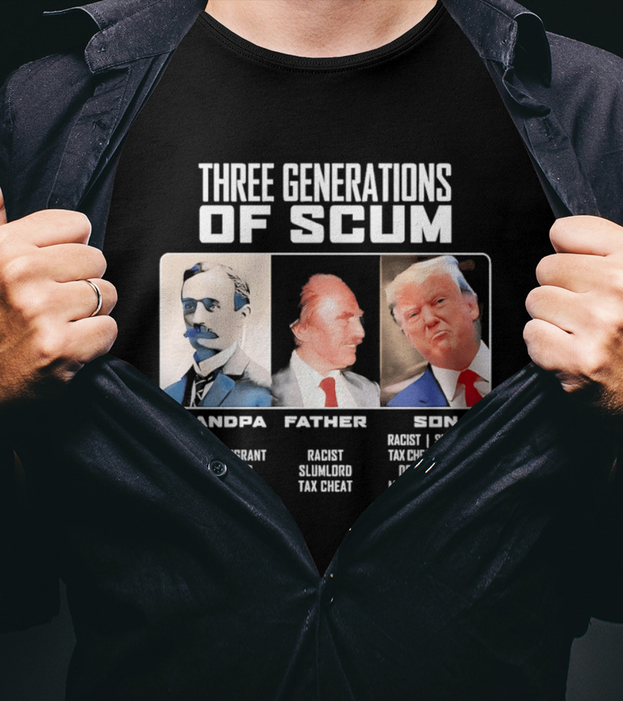 Three Generations Of Scum Grandpa Fugitive Immigrant Draft Dodger Pimp Father Racist Son Traitor T-Shirt