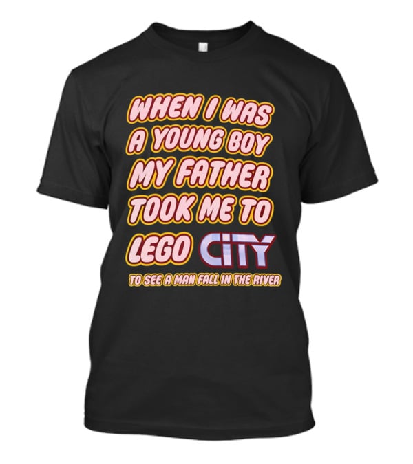 When I Was A Young Boy My Father Took Me To Lego City To See A Man Fall In The River T-Shirt