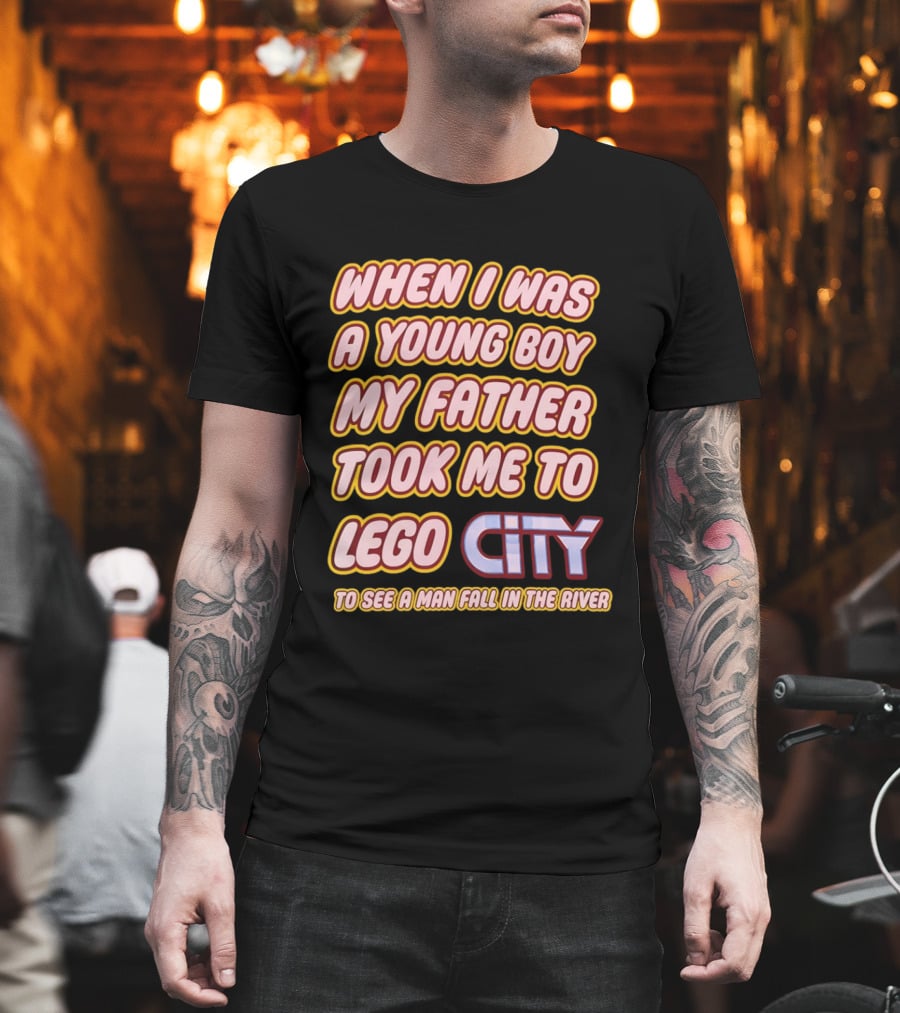 When I Was A Young Boy My Father Took Me To Lego City To See A Man Fall In The River T-Shirt