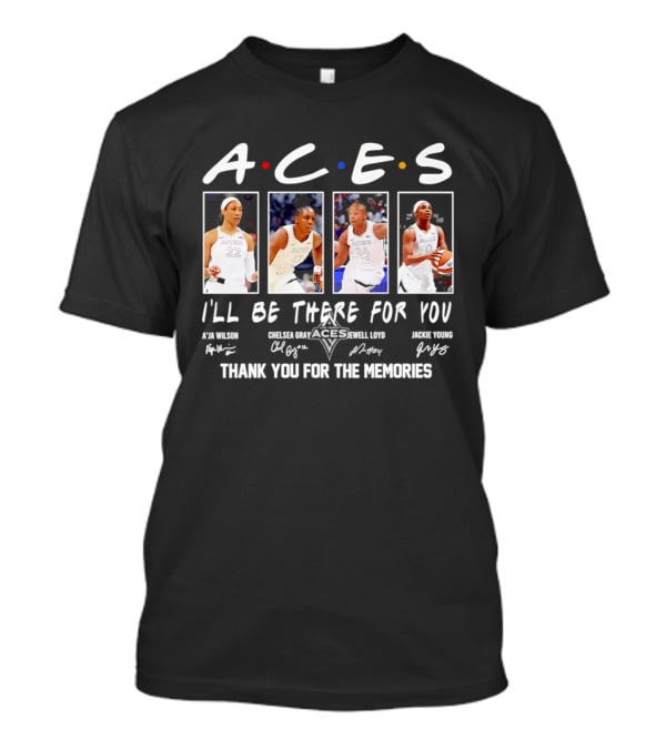 A.C.E.S I'll Be There For You Thank You For The Memories Las Vegas Aces A'ja Wilson Chelsea Gray Kelsey Plum Jackie Young T-Shirt