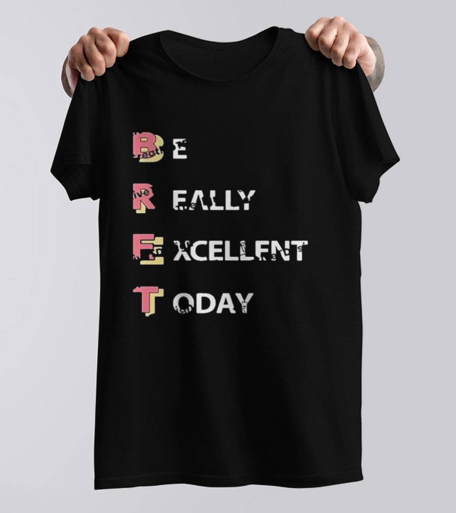 Colin From Accounts Brett Be Really Excellent Today Positive Message T-Shirt